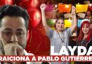 EXPEDIENTE | LAYDA TRAICIONA A PABLO GUTIÉRREZ